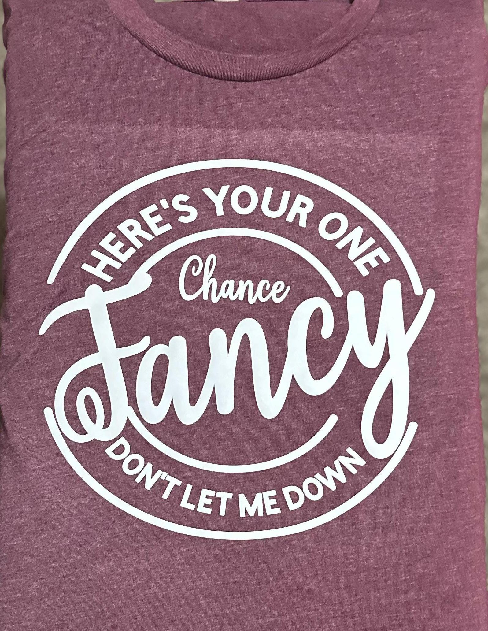 Here's You One Chance Fancy t-shirt