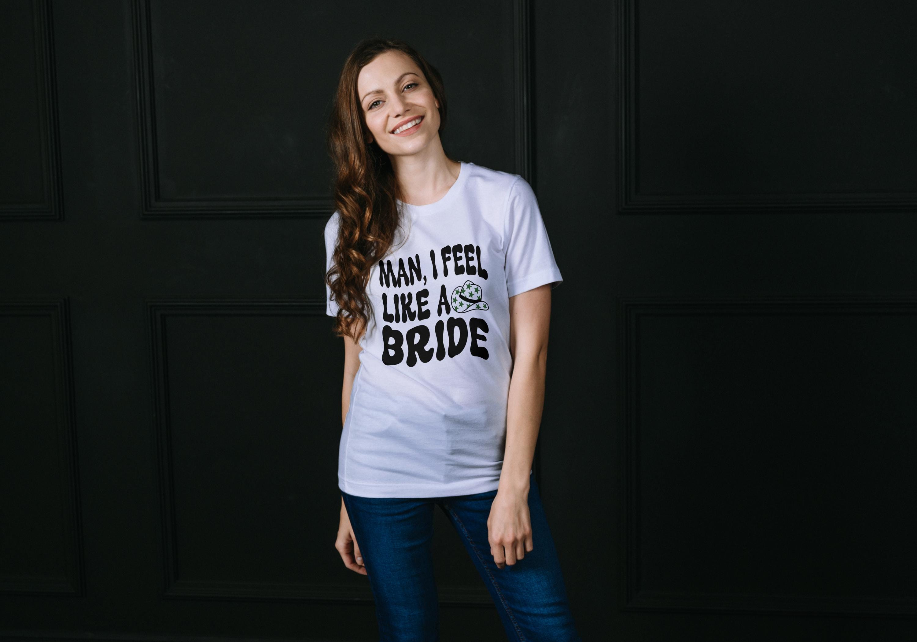 Man, I Feel Like a Bride – Funny Western Bachelorette T-Shirt