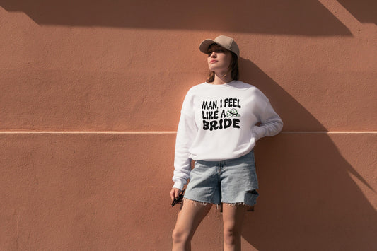 Man, I Feel Like a Bride – Funny Western Bachelorette Sweatshirt